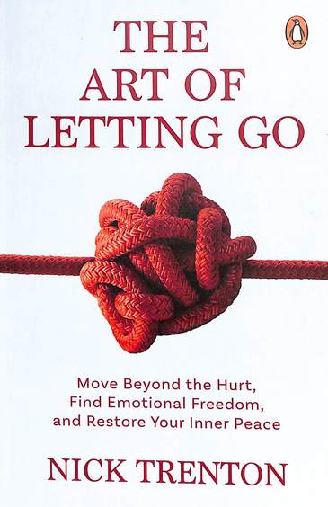 Art Of Letting Go : Move Beyond The Hurt Find Emotional Freedom
