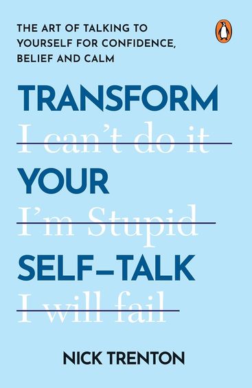 Transform Your Self Talk : The Art Of Talking To Yourself For Confidence, Belief & Calm