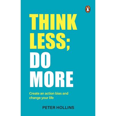 Think Less Do More : Create An Action Bias & Change Your Life
