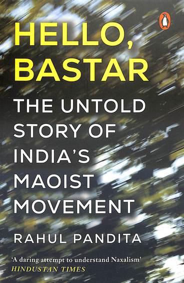 Hello Bastar : The Untold Story Of Indias Maoist Movement