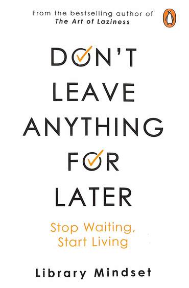 Dont Leave Anything For Later : Stop Waiting Start Living