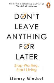 Dont Leave Anything For Later : Stop Waiting Start Living