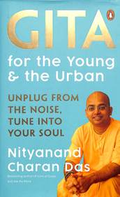 Gita For The Young & The Urban : Unplug From The Noise Tune Into Your Soul
