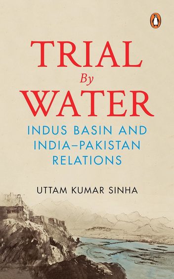 Trial By Water : Indus Basin & India Pakistan Relations