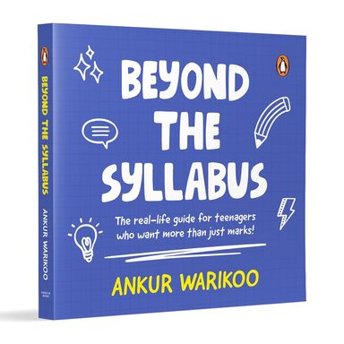 Beyond The Syllabus : The Real Life Guide For Teenagers Who Want More Than Just Marks