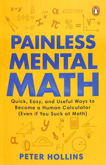Painless Mental Math : Quick Easy & Useful Ways To Become A Human Calculator (Even If You Suck At