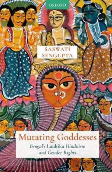 Mutating Goddesses: Bengals Laukika Hinduism and Gender Rights