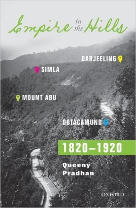 Empire in the Hills Simla, Darjeeling, Ootacamund, and Mount Abu, 1820-1920