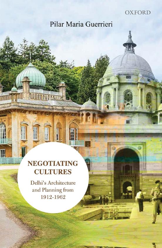 Negotiating Cultures: Delhis Architecture and Planning from 1912 to 1962
