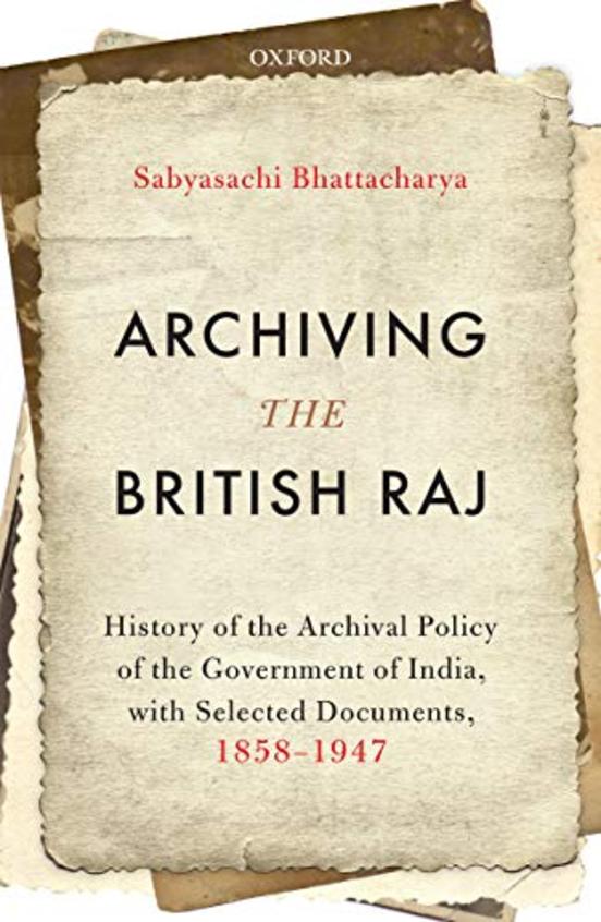 Archiving The British Raj : History Of The Archival Policy Of The Government Of India With Selected