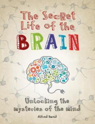 Secret Life Of The Brain : Unlocking The Mysteries Of The Mind