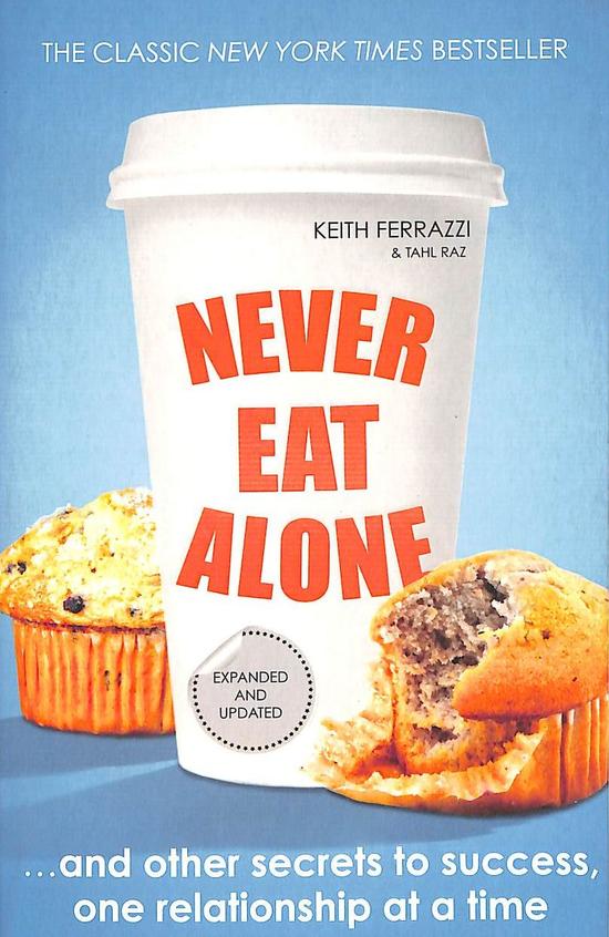 Never Eat Alone & Other Secrets To Success One Relationship At A Time