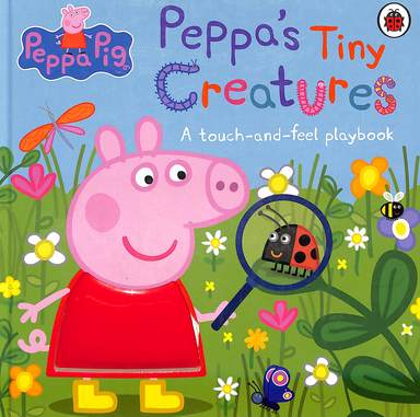 Peppa Pig : Peppas Tiny Creatures A Touch & Feel Play Book