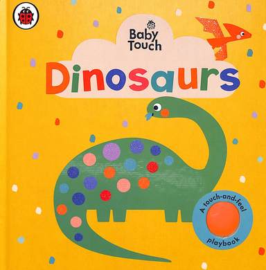 Baby Touch : Dinosaurs : A Touch & Feel Playbook