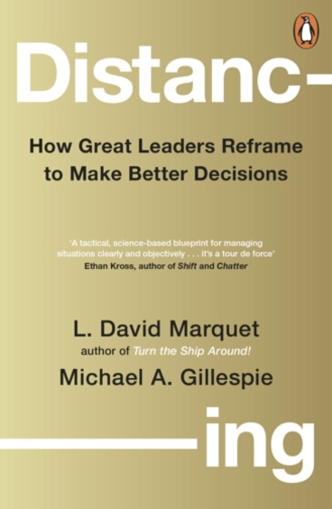 Distancing : How Great Leaders Reframe To Make Better Decisions
