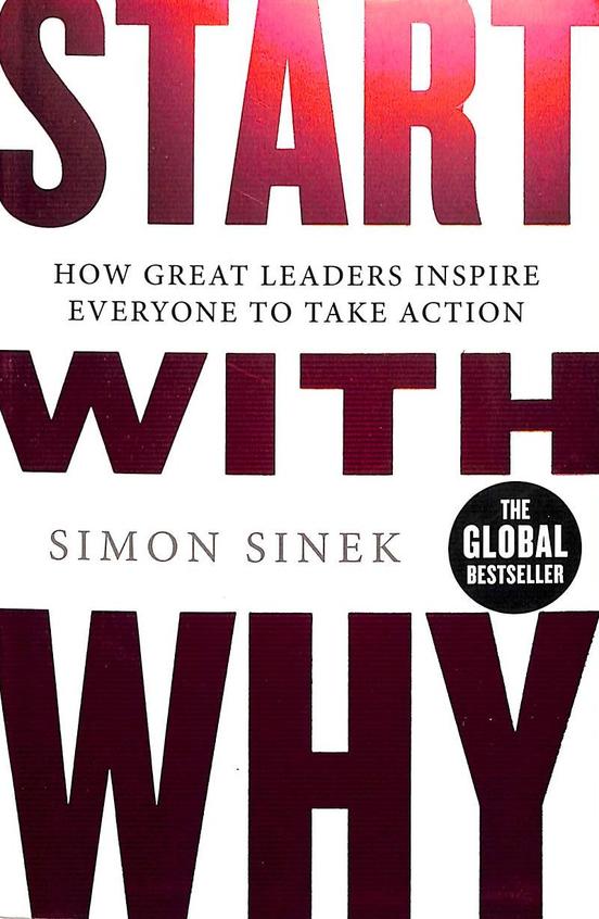 Start With Why : How Great Leaders Inspire Everyone To Take Action