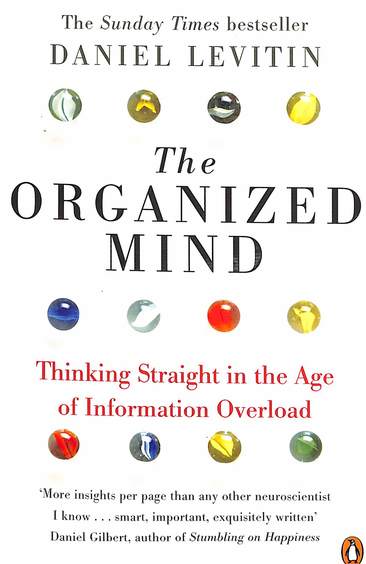 Organized Mind : Thinking Straight In The Age Of Information Overload