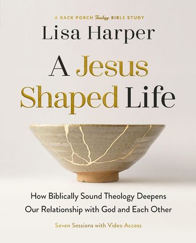A Jesus-Shaped Life Bible Study Guide plus Streaming Video: How Biblically Sound Theology Deepens Our Relationship with God and Each Other (A Back Porch Theology Bible Study) 