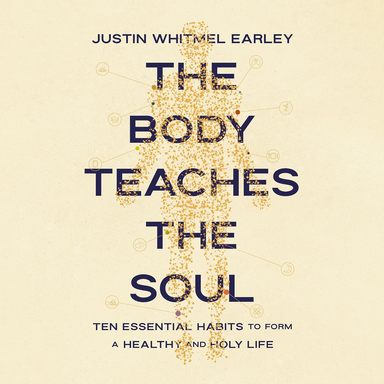 The Body Teaches the Soul: Ten Essential Habits to Form a Healthy and Holy Life