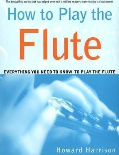How to Play the Flute: Everything You Need to Know to Play the Flute