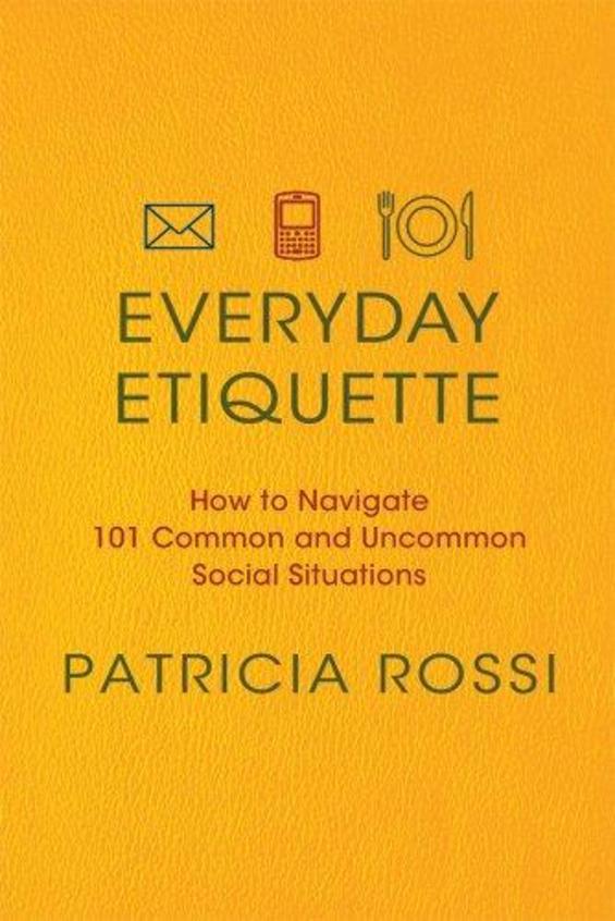 Everyday Etiquette: How to Navigate 101 Common and Uncommon Social Situations