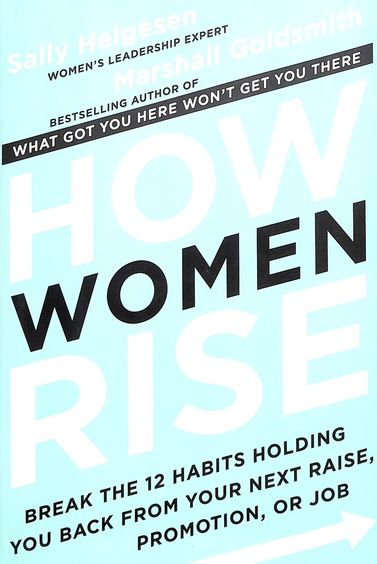 How Women Rise : Break The 12 Habits Holding You Back From Your Next Raise Promotion Or Job