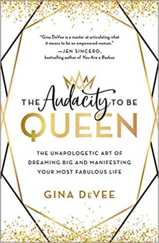 The Audacity to Be Queen: The Unapologetic Art of Dreaming Big and Manifesting Your Most Fabulous Life