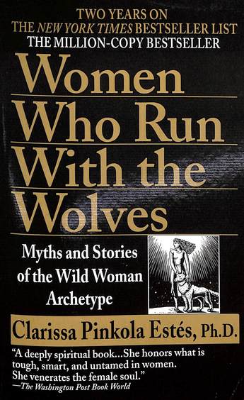 Women Who Run With The Wolves : Myths & Stories Of The Wild Woman Archetype