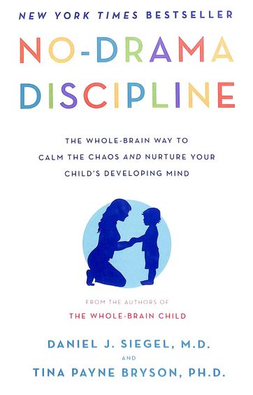 No Drama Discipline : The Whole Brain Way To Calm The Chaos & Nurture Your Child