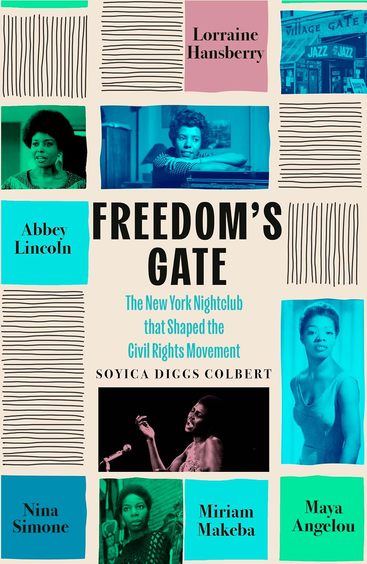 Freedoms Gate: Maya Angelou, Lorraine Hansberry, Abbey Lincoln, Miriam Makeba, and Nina Simone and the nightclub that shaped the civil rights movement