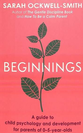 Beginnings : A Guide To Child Psychlogy & Development Forc Parentsof 0-5 Year Olds