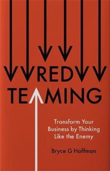 Red Teaming : Transform Your Business By Thinking Like The Enemy