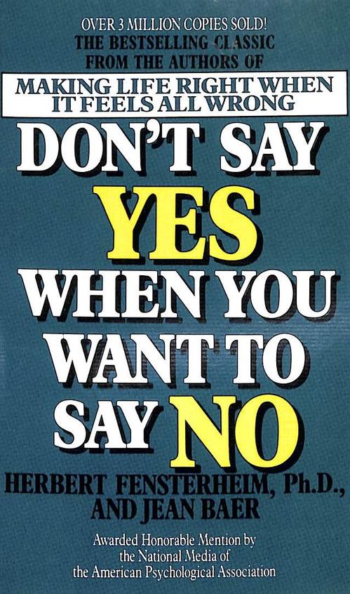 Dont Say Yes When You Want To Say No: Making Life Right When It Feels All Wrong