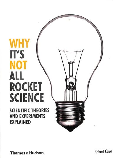 Why Its Not All Rocket Science : Scientific Theories & Experiments Explained