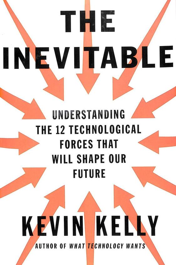 Inevitable : Understanding The 12 Technological Forces That Will Shape Our Future