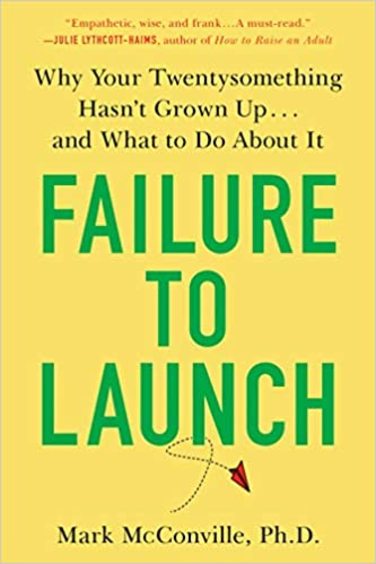 Failure To Launch : Why Your Twentysomething Hasnt Grown Up & What To Do About It