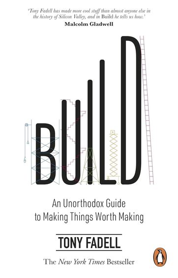Build : An Unorthodox Guide To Making Things Worth Making