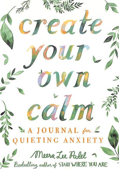 Create Your Own Calm : A Journal For Quieting Anxiety