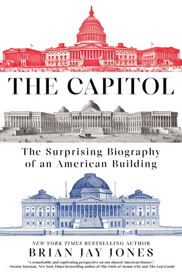Capitol : The Surprising Biography Of An American Building