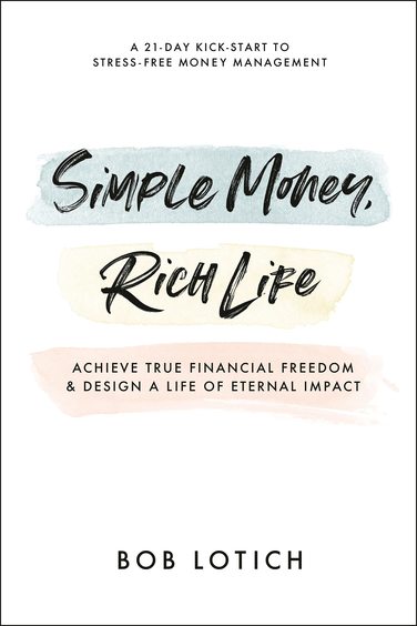 Simple Money Rich Life : Achieve True Financial Freedom & Design A Life Of Eternal Impact