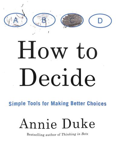 How To Decide : Simple Tools For Making Better Choices