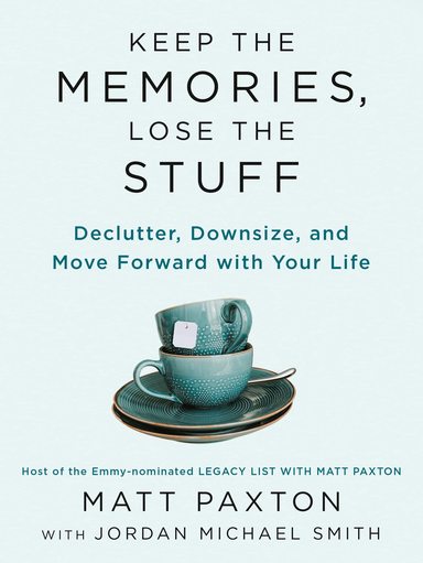 Keep The Memories Lose The Stuff : Declutter Downsize & Move Forward With Your Life