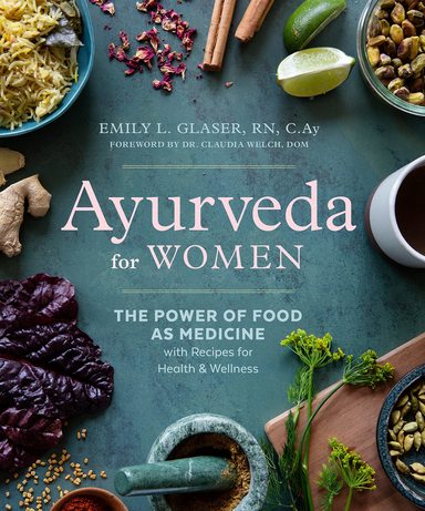 Ayurveda For Women : The Power Of Food As Medicine With Recipes For Health And Wellness
