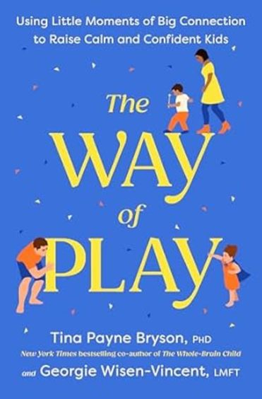 Way Of Play : Using Little Moments Of Big Connection To Raise Calm & Confident Kids