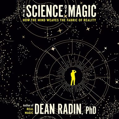 Science Of Magic : How The Mind Weaves The Fabric Of Reality