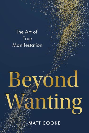 Beyond Wanting : The Art Of True Manifestation