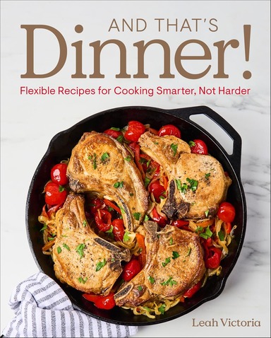 And Thats Dinner!: Flexible Recipes for Cooking Smarter, Not Harder
