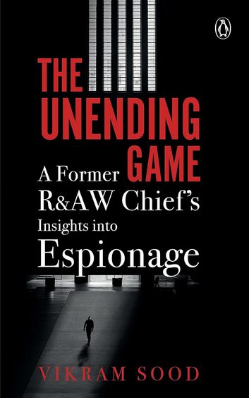 Unending Game : A Former R&Aw Chiefs Insights Into Espionage