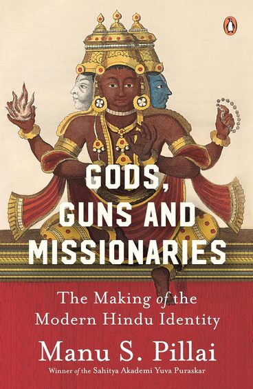 Gods  Guns & Missionaries : The Making Of The Modern Hindu Identity