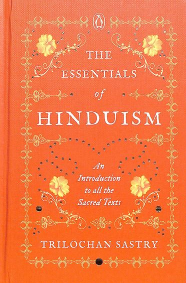 Essentials Of Hinduism : An Introduction To All The Sacred Texts